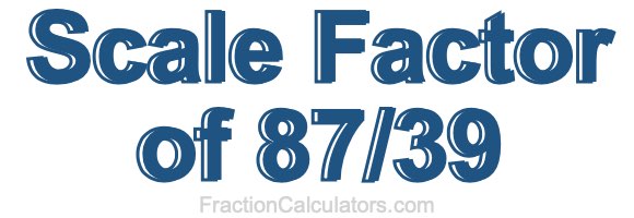 Scale Factor of 87/39