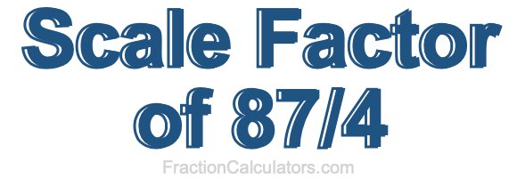 Scale Factor of 87/4