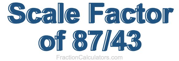 Scale Factor of 87/43
