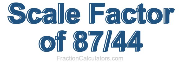 Scale Factor of 87/44