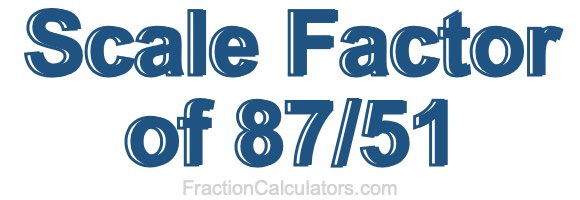 Scale Factor of 87/51