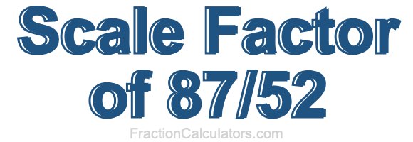 Scale Factor of 87/52