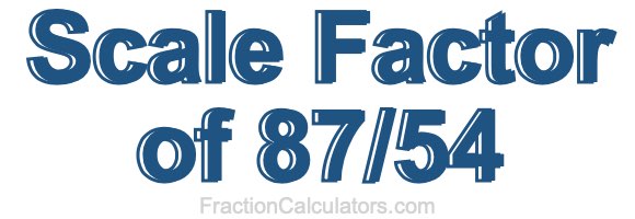 Scale Factor of 87/54 Scale Factor of 87/54