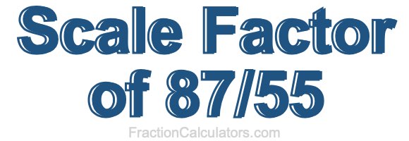 Scale Factor of 87/55