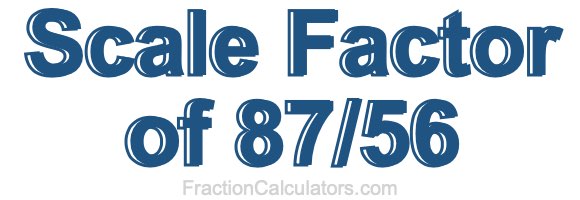 Scale Factor of 87/56