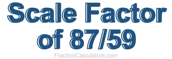 Scale Factor of 87/59
