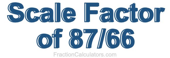 Scale Factor of 87/66 Scale Factor of 87/66
