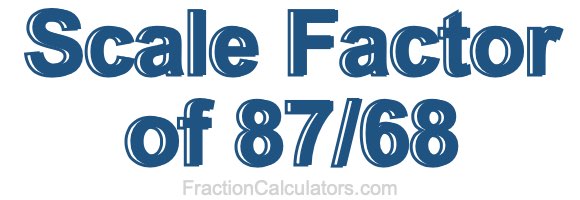 Scale Factor of 87/68 Scale Factor of 87/68