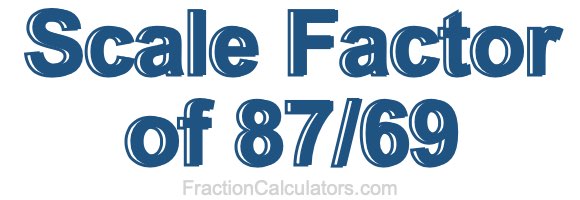 Scale Factor of 87/69