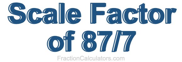 Scale Factor of 87/7 Scale Factor of 87/7