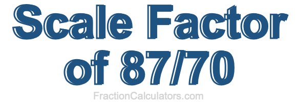 Scale Factor of 87/70