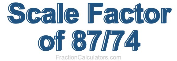 Scale Factor of 87/74