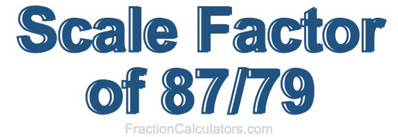 Scale Factor of 87/79