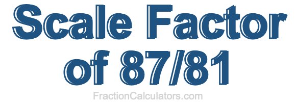 Scale Factor of 87/81