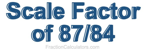 Scale Factor of 87/84