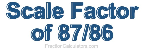 Scale Factor of 87/86