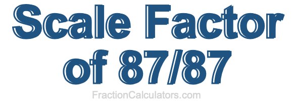 Scale Factor of 87/87