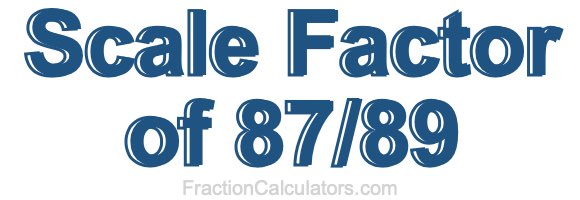 Scale Factor of 87/89