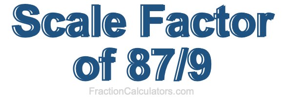 Scale Factor of 87/9