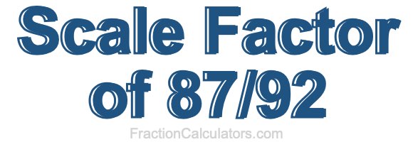Scale Factor of 87/92