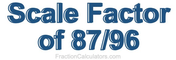 Scale Factor of 87/96