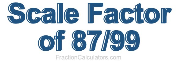 Scale Factor of 87/99