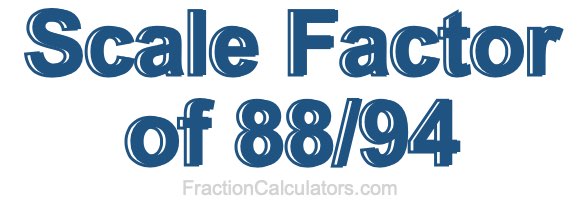 Scale Factor of 88/94 Scale Factor of 88/94