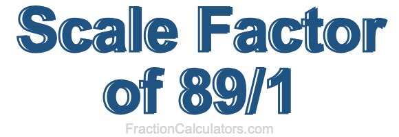 Scale Factor of 89/1 Scale Factor of 89/1