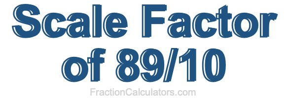 Scale Factor of 89/10