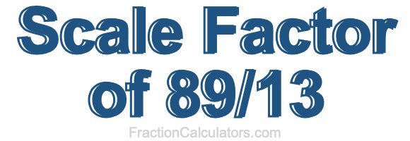 Scale Factor of 89/13 Scale Factor of 89/13
