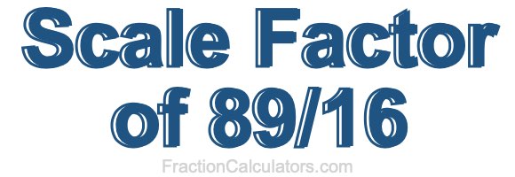 Scale Factor of 89/16