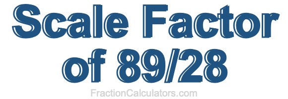 Scale Factor of 89/28 Scale Factor of 89/28