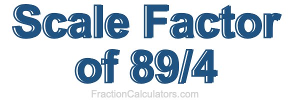 Scale Factor of 89/4 Scale Factor of 89/4