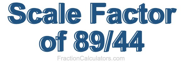 Scale Factor of 89/44 Scale Factor of 89/44