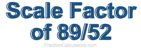 Scale Factor of 89/52