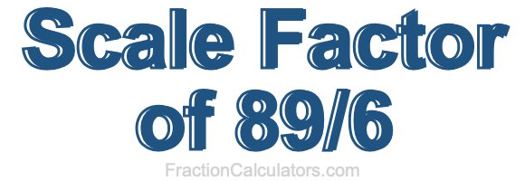 Scale Factor of 89/6 Scale Factor of 89/6