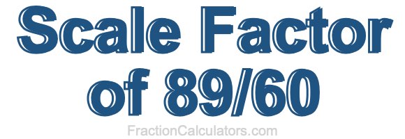 Scale Factor of 89/60