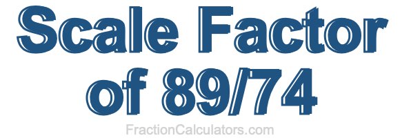 Scale Factor of 89/74