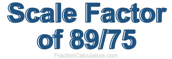 Scale Factor of 89/75