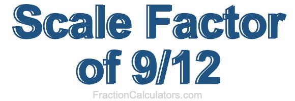 Scale Factor of 9/12