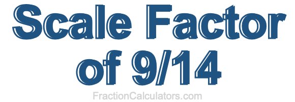 Scale Factor of 9/14