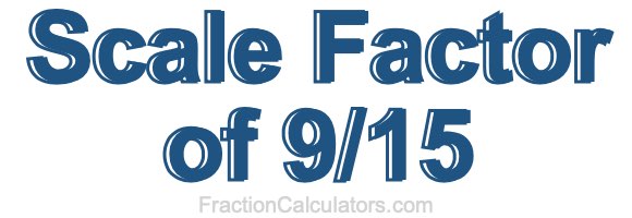 Scale Factor of 9/15