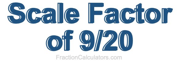 Scale Factor of 9/20