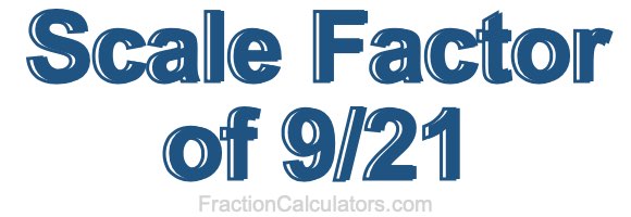 Scale Factor of 9/21