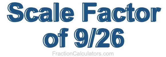 Scale Factor of 9/26