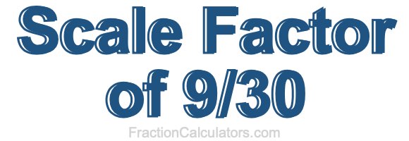 Scale Factor of 9/30