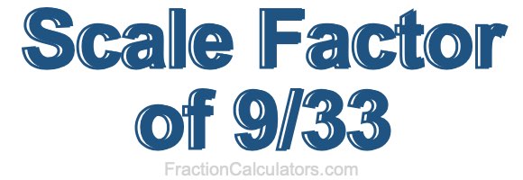 Scale Factor of 9/33