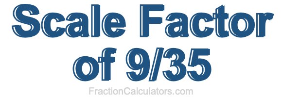 Scale Factor of 9/35