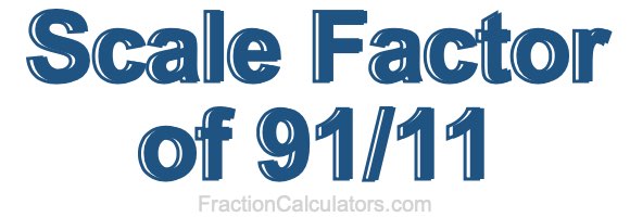 Scale Factor of 91/11