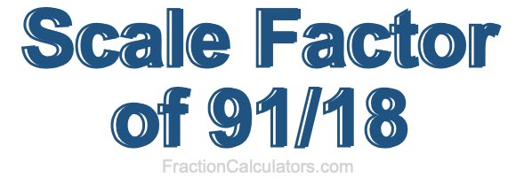 Scale Factor of 91/18